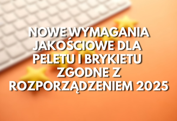 Wymagania jakościowe dla pelletu drzewnego i brykietu - rozporządzenie 23 maja 2025 - WoleBio Wymagania jakościowe dla pelletu drzewnego i brykietu - rozporządzenie 23 maja 2025