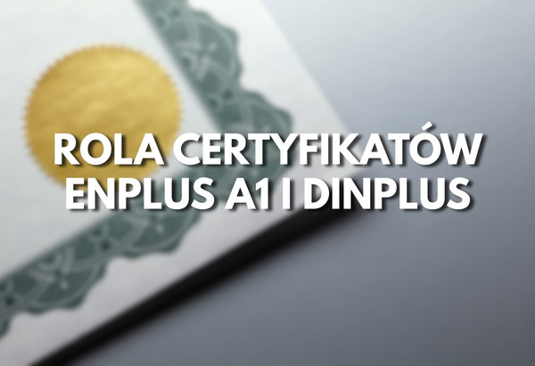 Rola certyfikatów EnPlus A1 i DINplus - WoleBio Rola certyfikatów EnPlus A1 i DINplus