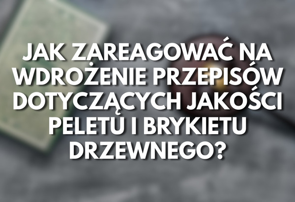 Wdrożenie przepisów dotyczących jakości pelletu i brykietu drzewnego - WoleBio Wdrożenie przepisów dotyczących jakości pelletu i brykietu drzewnego