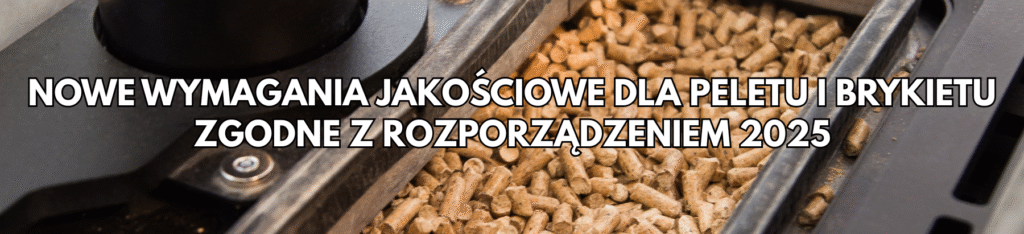 Nowe wymagania jakościowe dla pelletu i brykietu 2025 - WoleBio Nowe wymagania jakościowe dla pelletu i brykietu 2025